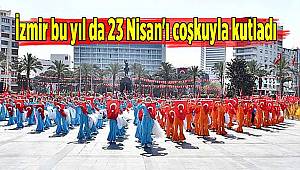 İzmir bu yıl da 23 Nisan'ı coşkuyla kutlandı