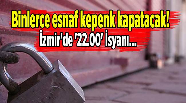 İzmir'de '22.00' isyanı: Binlerce esnaf kepenk kapatacak!