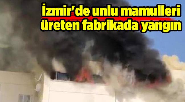 İzmir'de unlu mamulleri üreten fabrikada yangın