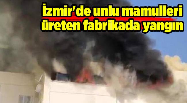 İzmir'de unlu mamulleri üreten  fabrikada yangın