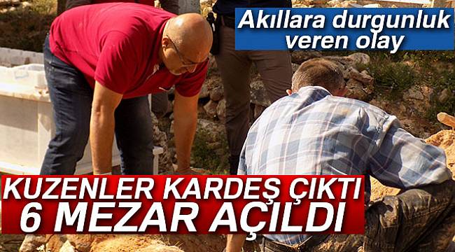 Kuzenler kardeş çıktı, 6 mezar açıldı