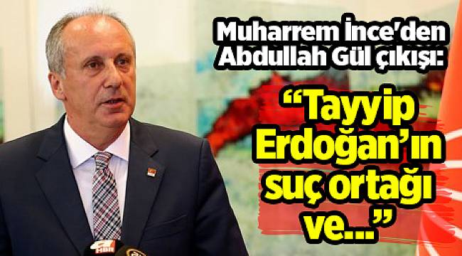 Muharrem İnce&#039;den Abdullah Gül çıkışı