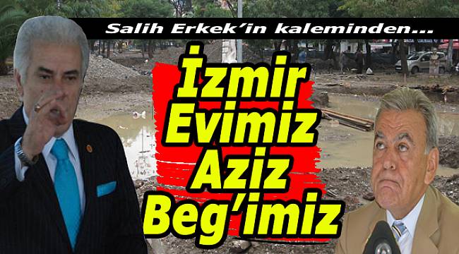 Salih Erkek Yazdı: "İzmir Evimiz Aziz Beg’imiz!"