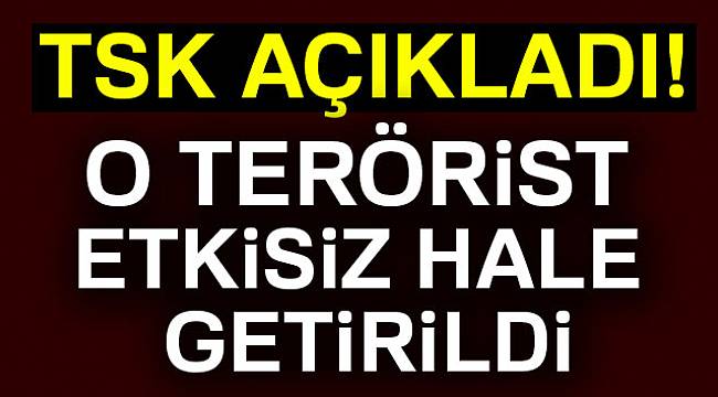 TSK: Kırmızı listede yer alan terörist etkisiz hale getirildi
