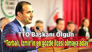 TTO Başkanı Olgun, “Torbalı, İzmir’in en gözde ilçesi olmaya aday”
