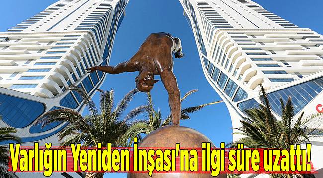 Varlığın Yeniden İnşası'na ilgi süre uzattı!