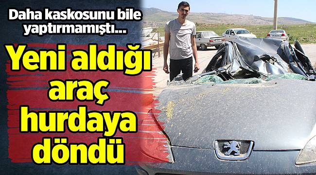 Yeni aldığı araç hurdaya döndü