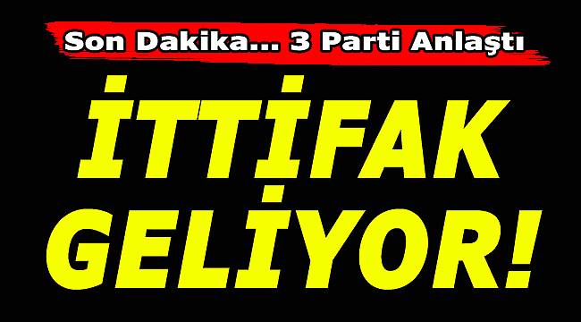 Yeni ittifak geliyor! 3 parti anlaştı