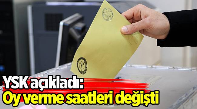 YSK açıkladı oy verme saatleri değişti