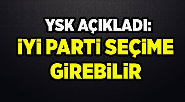 YSK'dan İYİ Parti açıklaması