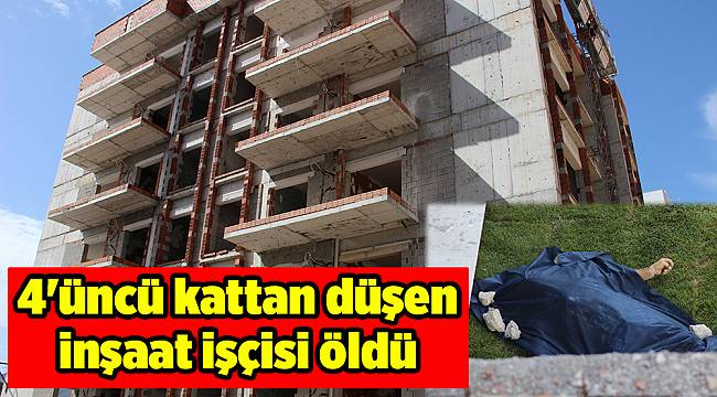 4&#039;üncü kattan düşen inşaat işçisi öldü