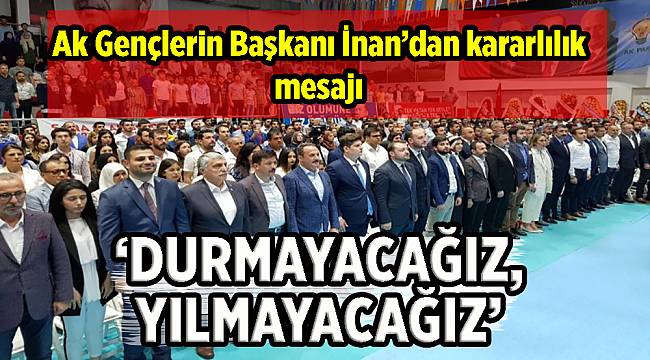 AK Gençlerin Başkanı İnan&#039;dan kararlılık mesajı