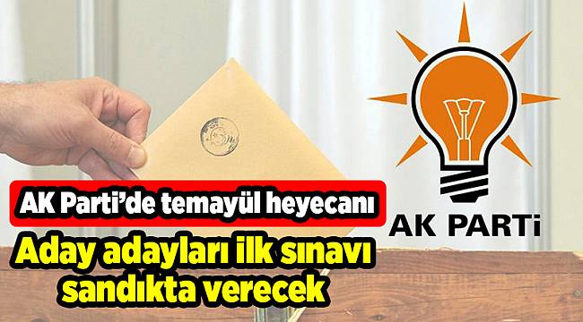 AK Parti'de adaylar ilk sınavı sandıkta verecek