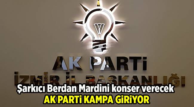 AK Parti kampa giriyor; Şarkıcı Berdan Mardini konser verecek