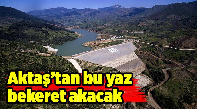 Aktaş’tan bu yaz bekeret akacak