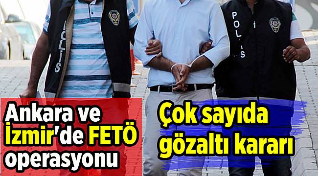 Ankara ve İzmir'de FETö operasyonu