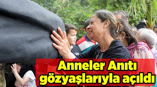 Anneler Anıtı gözyaşlarıyla açıldı