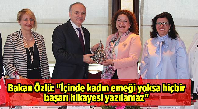 Bakan Özlü: "İçinde kadın emeği yoksa hiçbir başarı hikayesi yazılamaz"