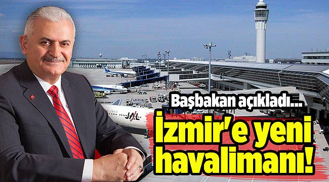Başbakan açıkladı... İzmir'e yeni havalimanı'