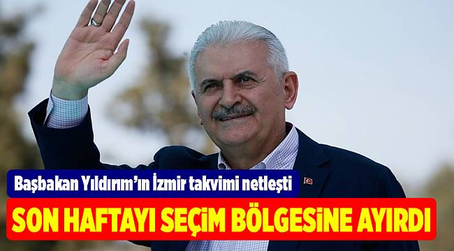Başbakan Yıldırım’ın İzmir takvimi netleşti