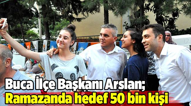 Buca İlçe Başkanı Arslan; Ramazanda hedef 50 bin kişi