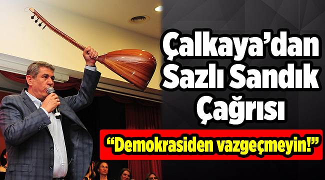 Çalkaya’dan Sazlı Sandık Çağrısı