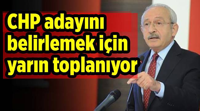 CHP adayını belirlemek için yarın toplanıyor