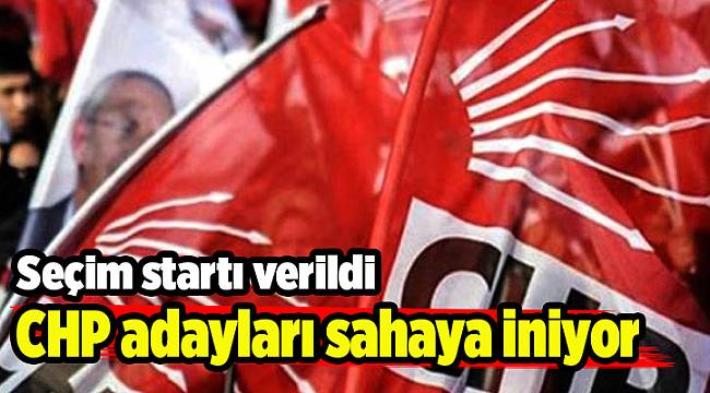 CHP adayları sahaya iniyor