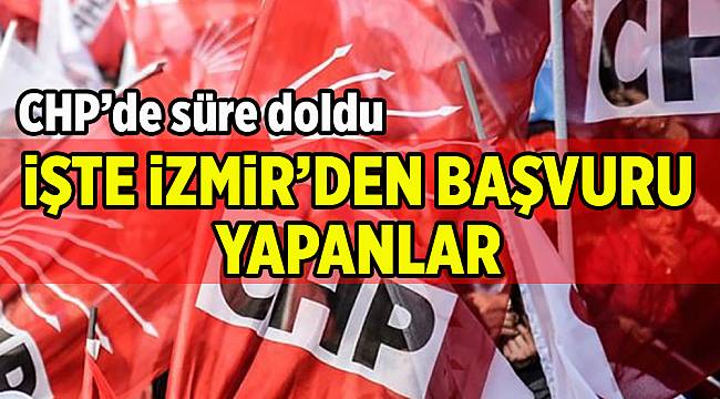 CHP'de süre doldu... İşte İzmir'den başvuru yapanlar