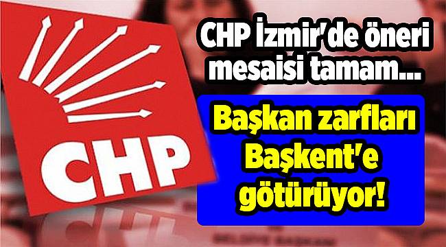 CHP İzmir'de öneri mesaisi tamam, Başkan zarfları Başkent'e götürüyor!