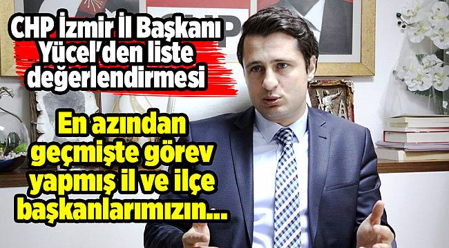 CHP İzmir İl Başkanı Yücel&#039;den liste değerlendirmesi