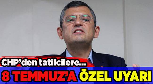 CHP'li Özel'den tatilcilere '8 Temmuz' hatırlatması