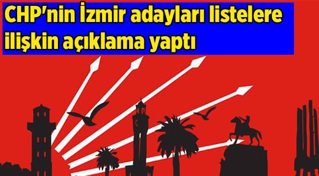 CHP'nin İzmir adayları listelere ilişkin açıklama yaptı