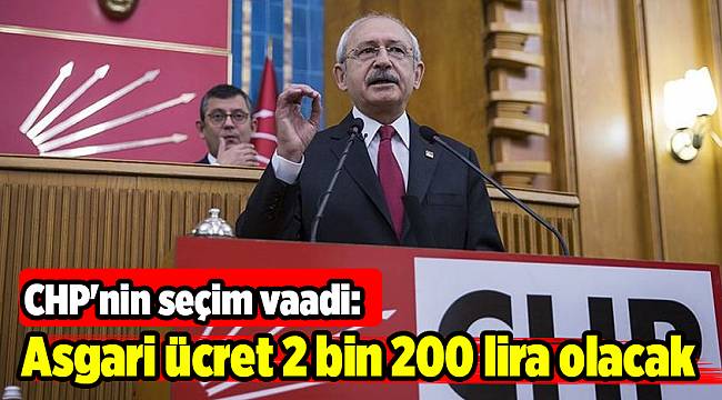 CHP'nin seçim vaadi: Asgari ücret 2 bin 200 lira olacak