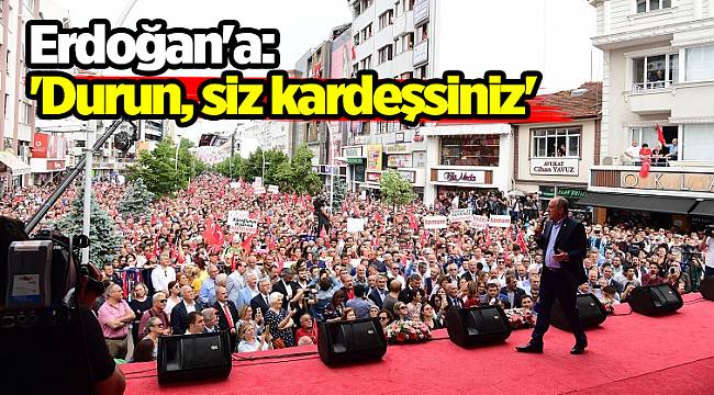 Erdoğan'a: 'Durun, siz kardeşsiniz'