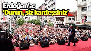 Erdoğan'a: 'Durun, siz kardeşsiniz'