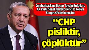 Erdoğan: CHP pisliktir, çöplüktür