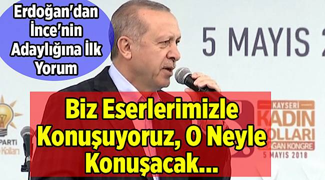 Erdoğan'dan İnce'nin Adaylığına İlk Yorum: Biz Eserlerimizle Konuşuyoruz, O Neyle Konuşacak