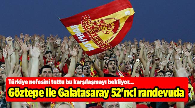Göztepe ile Galatasaray 52'nci randevuda