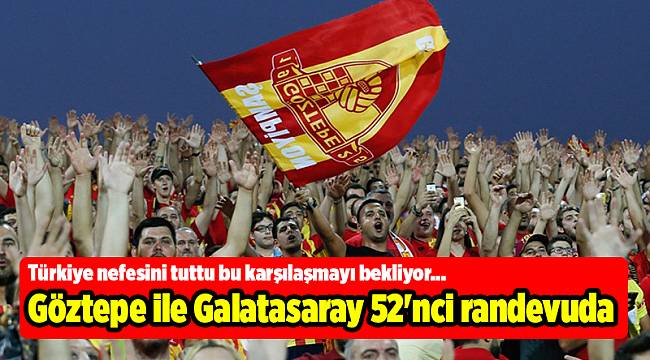 Göztepe ile Galatasaray 52&#039;nci randevuda