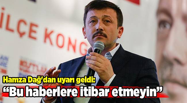 Hamza Dağ'dan uyarı geldi: Bu haberlere itibar etmeyin