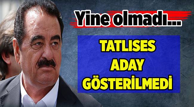 İbrahim Tatlıses yine aday gösterilmedi