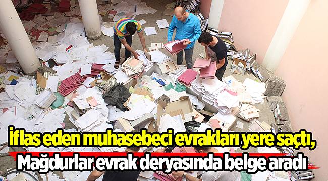 İflas eden muhasebeci evrakları yere saçtı, mağdurlar evrak deryasında belge aradı
