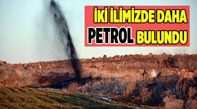 İki ilimizde daha petrol bulundu!