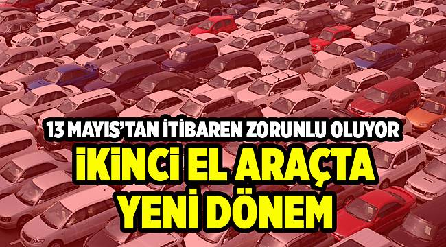 İkinci el araçta yeni dönem 13 Mayıs'tan itibaren zorunlu oluyor