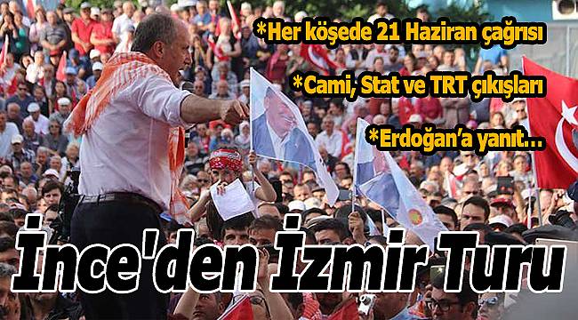 İnce'den İzmir Turu: "Hedef 21 Haziran İzmir Mitingi"