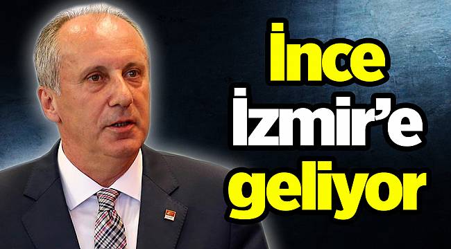 İnce İzmir’e geliyor