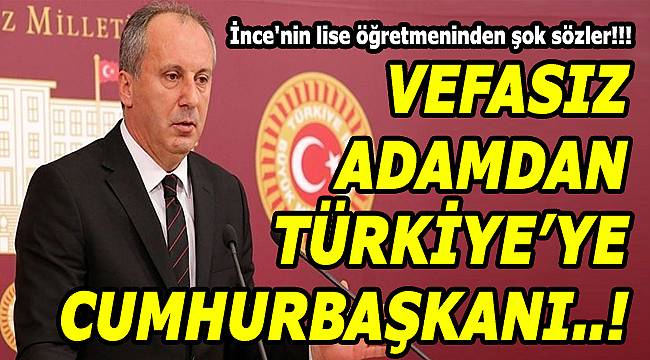 İnce&#039;nin lise öğretmeninden şok sözler: &quot;Vefasız adamdan Türkiye&#039;ye...&quot;