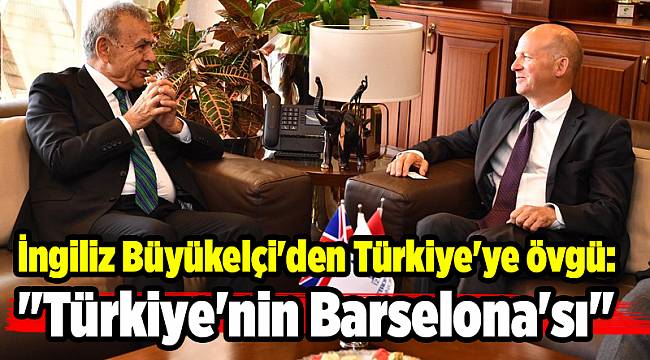 İngiliz Büyükelçi'den Türkiye'ye övgü: "Türkiye'nin Barselona'sı"