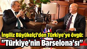 İngiliz Büyükelçi'den Türkiye'ye övgü: "Türkiye'nin Barselona'sı"